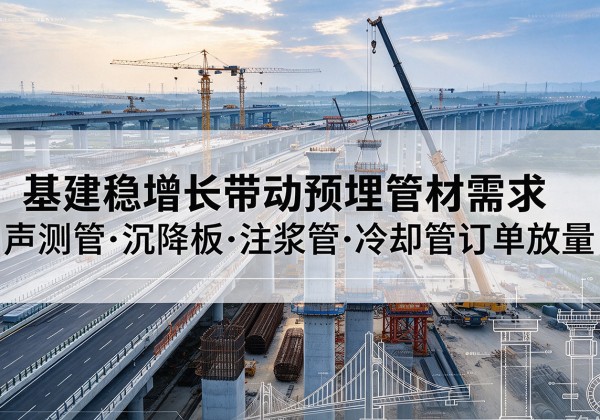 乐清基建稳增长带动预埋监测管材需求，声测管、沉降板、注浆管订单持续放量